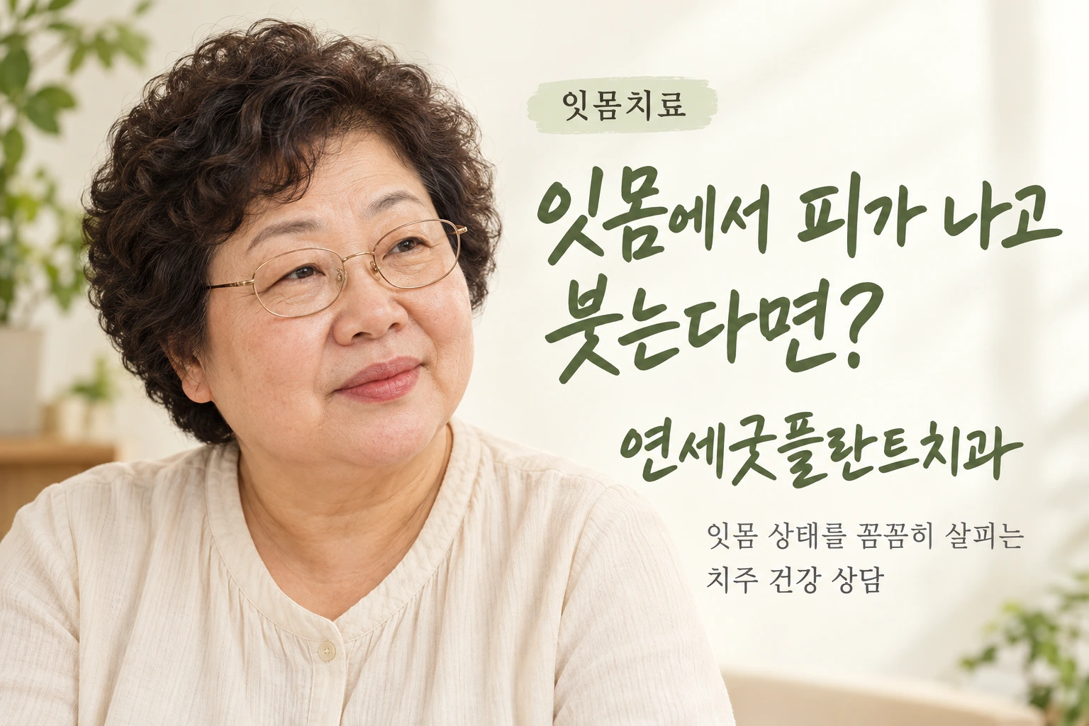연세굿플란트치과 잇몸치료: 잇몸에서 피가 나고 붓는다면? 잇몸 상태를 꼼꼼히 살피는 치주 건강 상담.